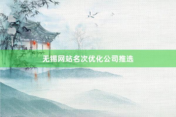 无锡网站名次优化公司推选