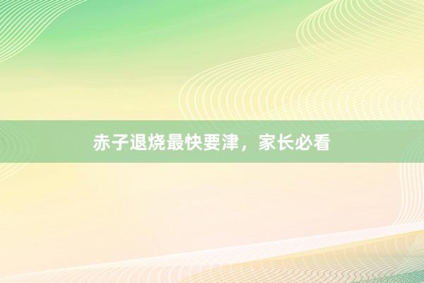 赤子退烧最快要津，家长必看