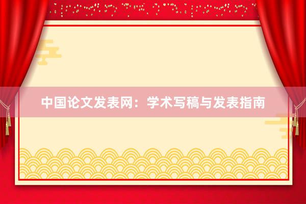 中国论文发表网：学术写稿与发表指南